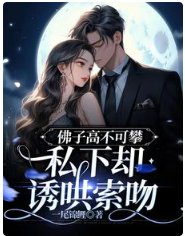 佛子高不可攀，私下卻誘哄索吻